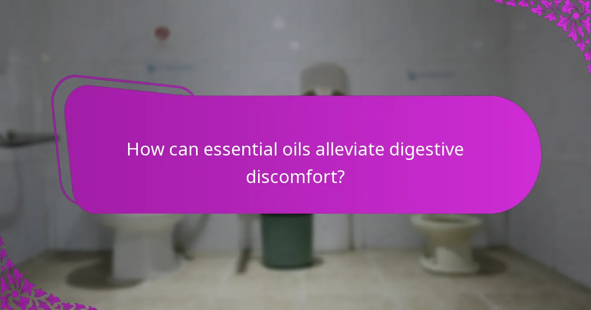 How can essential oils alleviate digestive discomfort?