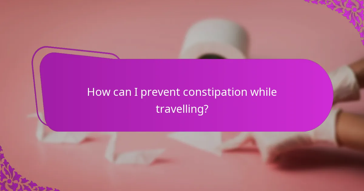 How can I prevent constipation while travelling?