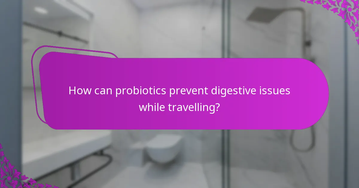 How can probiotics prevent digestive issues while travelling?