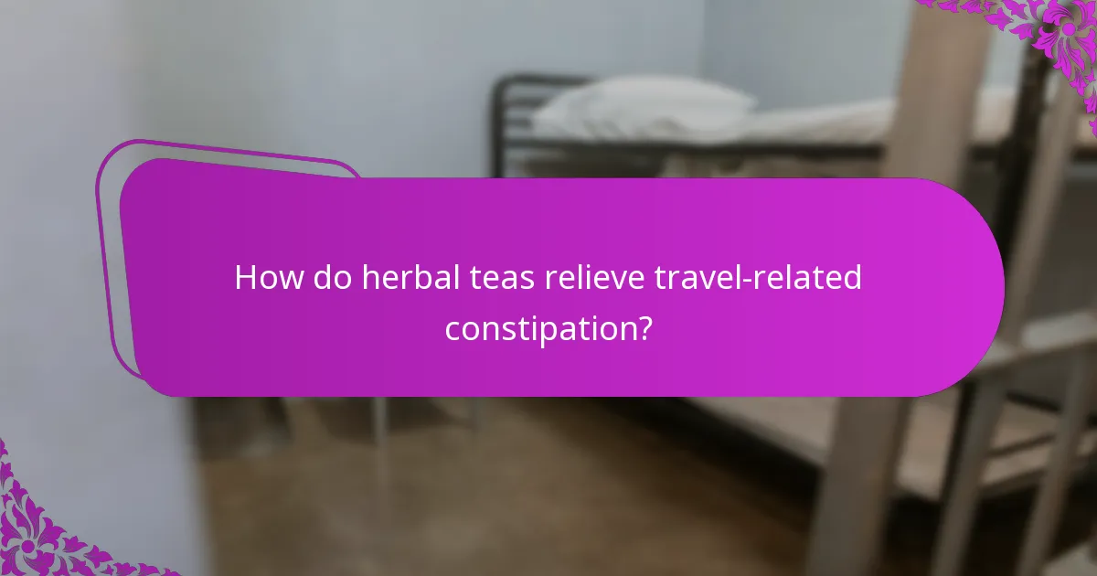 How do herbal teas relieve travel-related constipation?