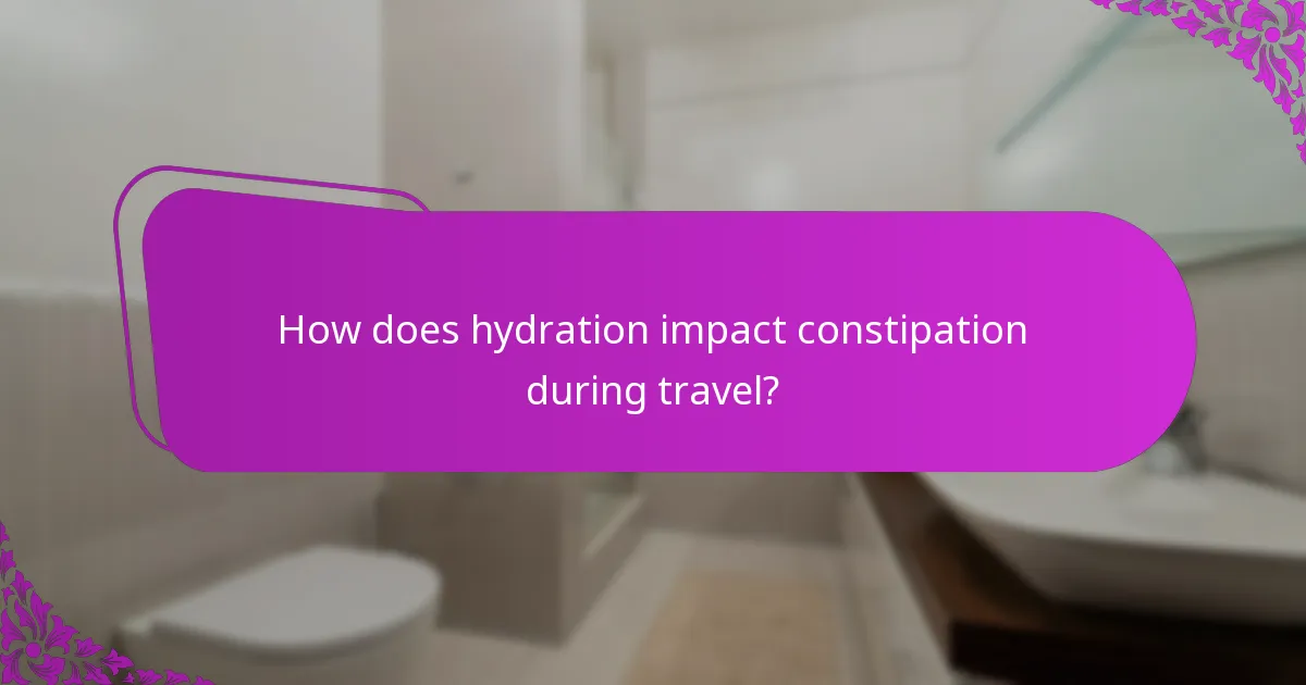 How does hydration impact constipation during travel?