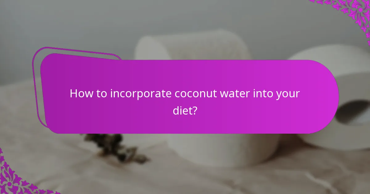 How to incorporate coconut water into your diet?