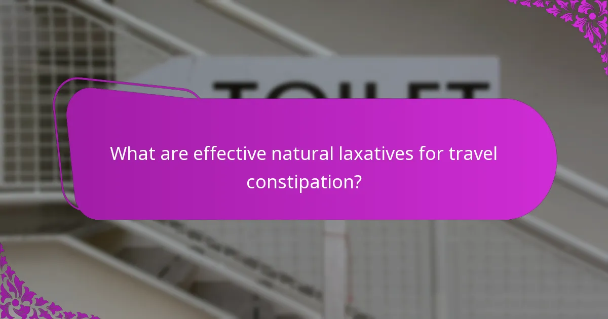 What are effective natural laxatives for travel constipation?