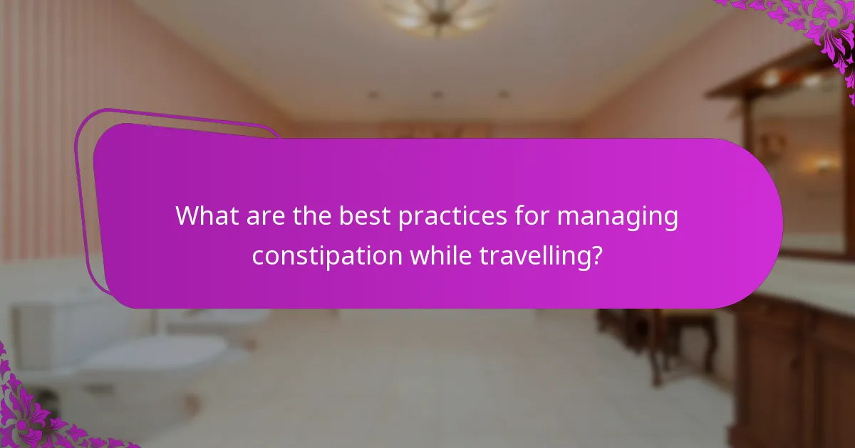 What are the best practices for managing constipation while travelling?