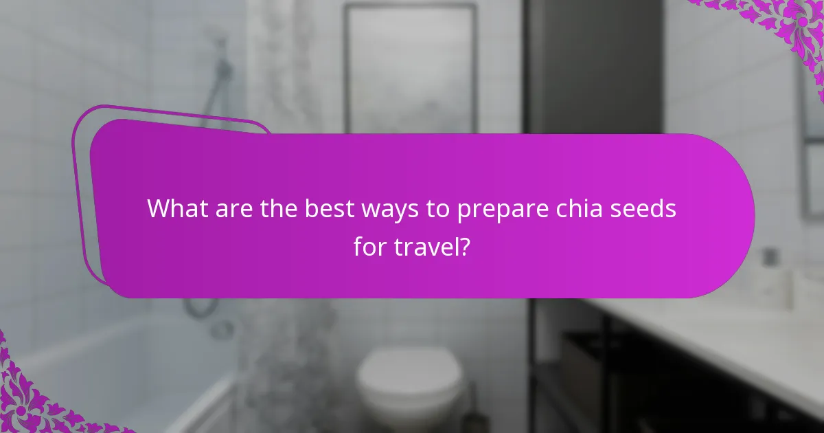 What are the best ways to prepare chia seeds for travel?
