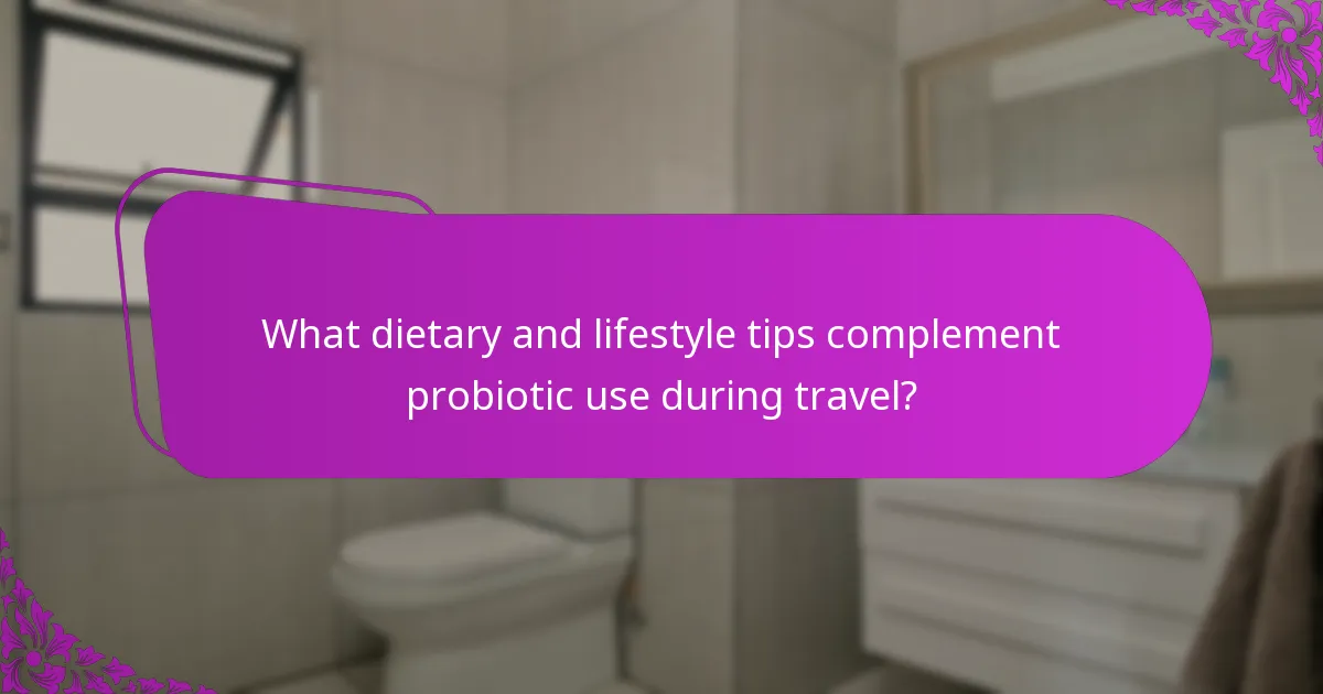 What dietary and lifestyle tips complement probiotic use during travel?