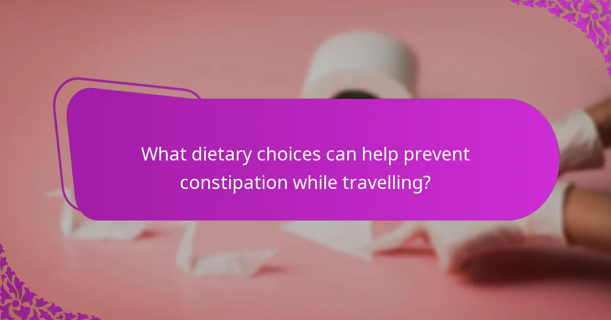 What dietary choices can help prevent constipation while travelling?
