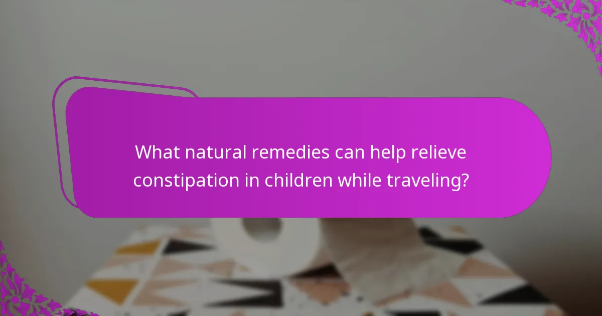 What natural remedies can help relieve constipation in children while traveling?