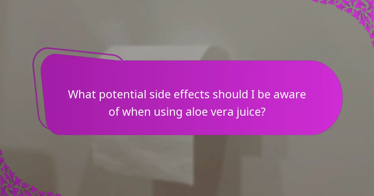 What potential side effects should I be aware of when using aloe vera juice?