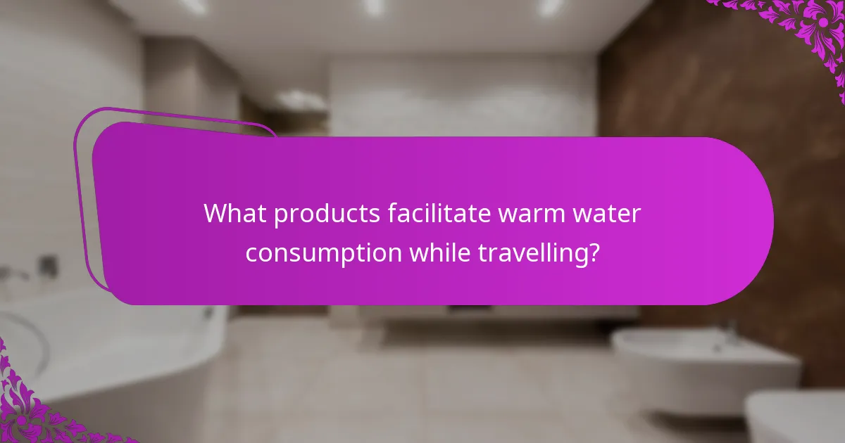 What products facilitate warm water consumption while travelling?