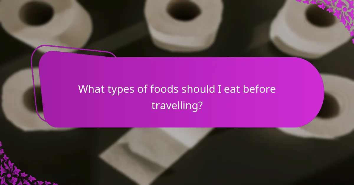 What types of foods should I eat before travelling?
