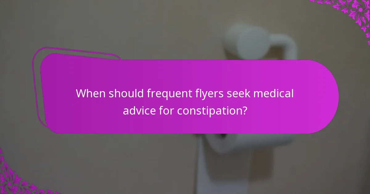 When should frequent flyers seek medical advice for constipation?