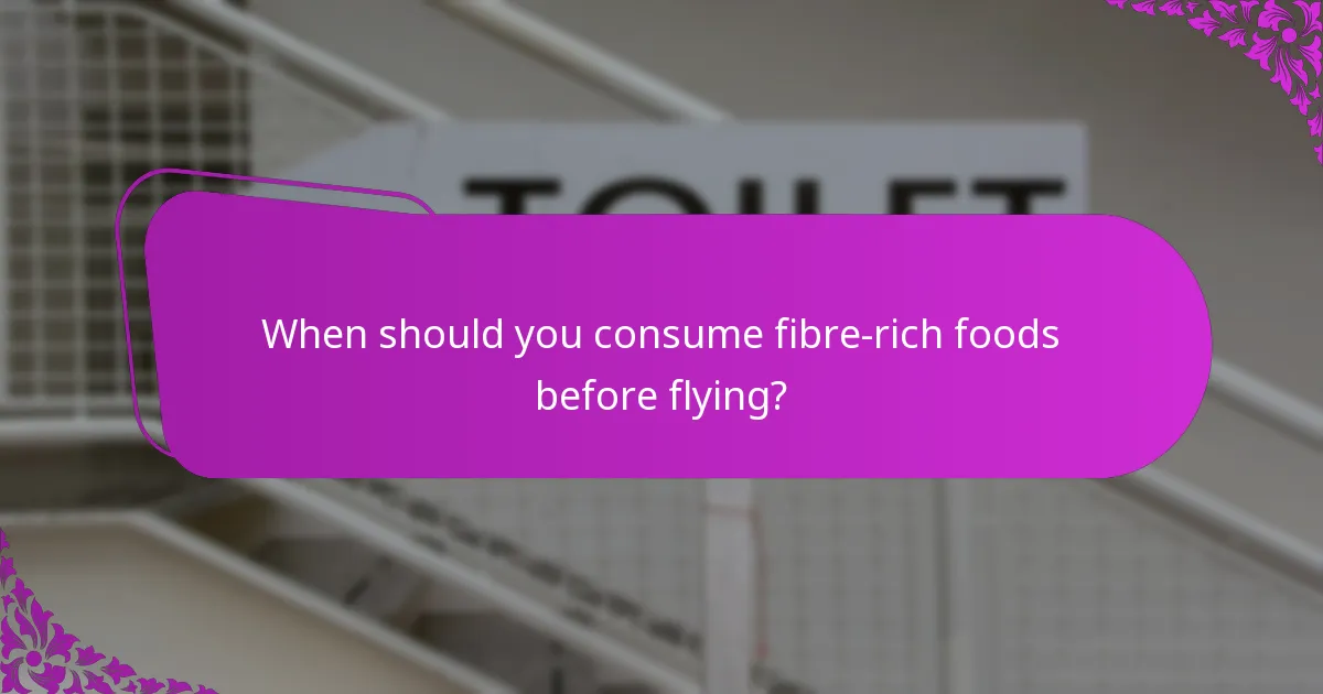 When should you consume fibre-rich foods before flying?