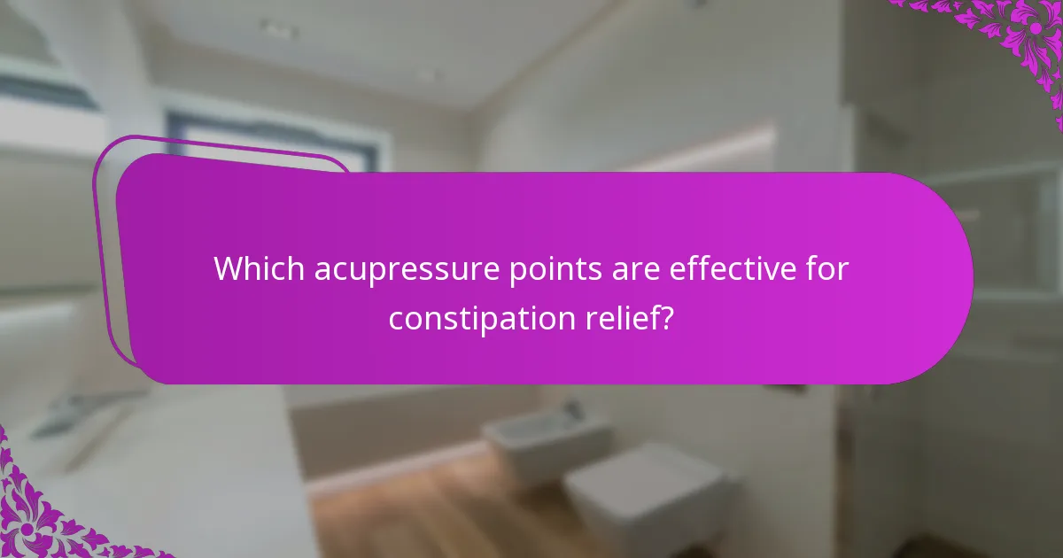 Which acupressure points are effective for constipation relief?