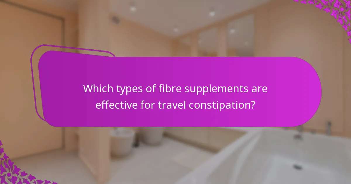 Which types of fibre supplements are effective for travel constipation?
